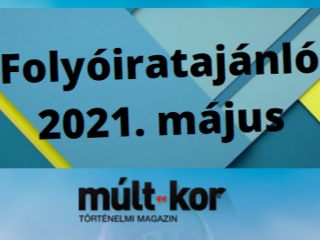 Májusi folyóiratajánló - 2021. május 
