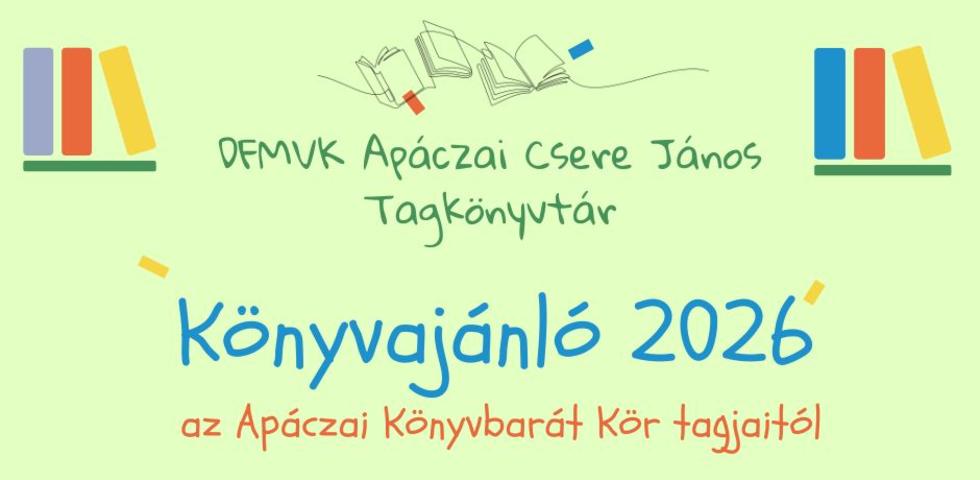 Könyvajánló az Apáczai Könyvbarát kör tagjaitól-2026 Könyvajánló az Apáczai Könyvbarát kör tagjaitól-2026